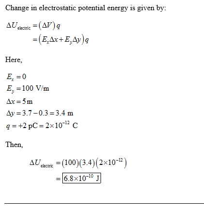Change in electrostatic potential energy is given bv Δυ.lectric = (Δ7) q Here, E-0 E, = 100 V/m Ду 3.7-0.3s 3.4 m q=+2pC-2x10