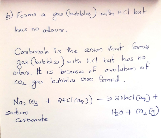 6 Forms a gas (bubbles) with Hcl but has no odour. Carbonate is the anions that fooms gas (bubbles) with HCl but has no odos.