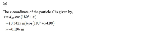 The x coordinate of the particle C is given by, x=dA cos (180° +) =(0.3425 m) cos(180° +54.98) =-0.196 m