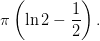 \pi \left( \ln 2- \frac{1}{2} \right).
