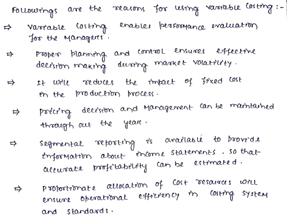 5 followings are the reasons for using variable costing :- variable costing enables bero formance evaluation for the managere