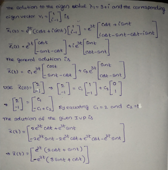The solution to the eigen scalue x1= 3+1 and the corresponding eigen vector viole is 7 X (t) = 3 (cost trantsiz. 3t [cost + i