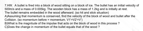 7.HW. A bullet is fired into a block of wood sitting on a block of ice. The bullet has an initial velocity of 500m/s and a ma