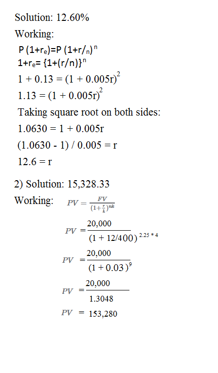 Solution: 12.60% Working: P(1+re)=P (1+r/n) 1+re= {1+(r/n)} 1 +0.13 = (1 + 0.005r)? 1.13 = (1 + 0.005r) Taking square root