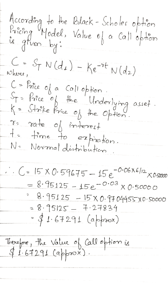 According to he alack - Scholes option ricing Model, Value aven by C-ST N(d)- Ket N(d2) Call opion whore, C- rice fa Coll opt