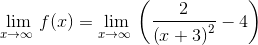 \lim _{x\to \infty \:}f(x)=\lim _{x\to \infty \:}\left(\frac{2}{\left(x+3\right)^2}-4\right)