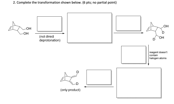 2. Complete the transformation shown below. (6 pts; no partial point) con ОН LOH -OH (not direct deprotonation) LOH reagent d