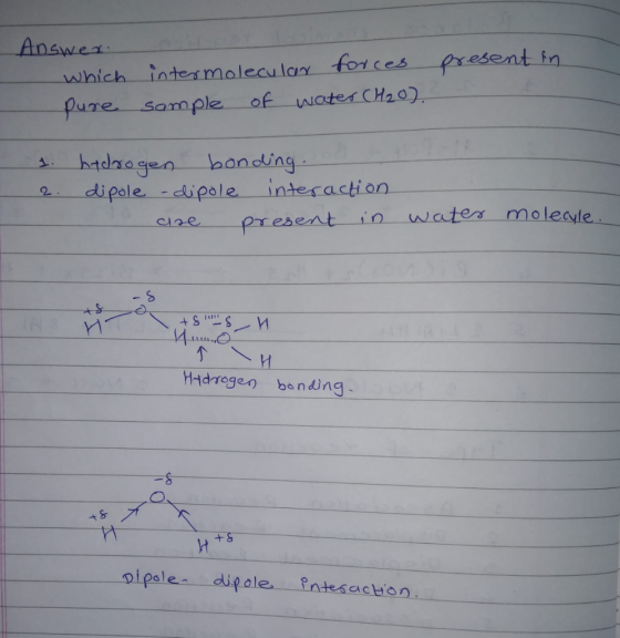 present in Answer. which pure intermolecular forces sample of water (H₂O). 1. hidrogen bonding. 2. dipole - dipole interactio