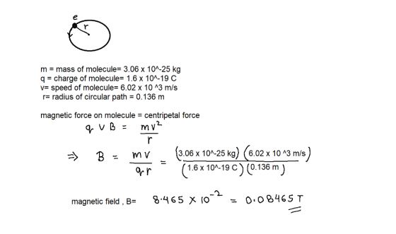 m = mass of molecule= 3.06 x 10^-25 kg q charge of molecule- 1.6 x 10-19 C v- speed of molecule- 6.02 x 10 3 m/s r- radius of