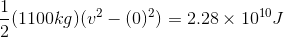 (1100kg)(02 – (0)2) = 2.28 x 1010 J