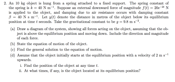 2. An 10 kg object is hung from a spring attached to a fixed support. The spring constant of the spring is k = 40 N m-1. Supp