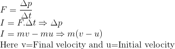\\ F=\frac{\Delta p}{\Delta t} \\ I=F.\Delta t \Rightarrow \Delta p \\ I=mv-mu \Rightarrow m(v-u) \\ \text{Here v=Final velocity and u=Initial velocity}