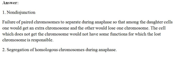 Answer: 1. Nondisjunction Failure of paired chromosomes to separate during anaphase so that among the daughter cells one woul