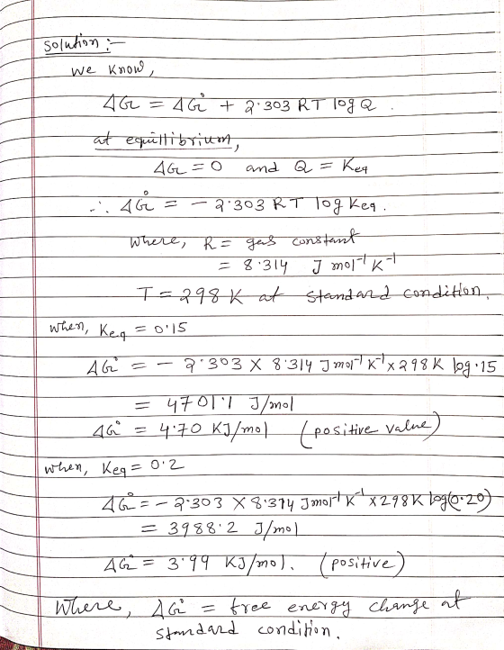 solution - we know, 4G2 = AG* + 2.303 RT loJQ at equillibrium, - AG=0 and Q = key si 4G = 2:303 RT Tog keq. Where, R = gas co