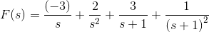 F(s)=\frac{\left(-3\right)}{s}+\frac{2}{s^2}+\frac{3}{s+1}+\frac{1}{\left(s+1\right)^2}