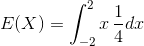 E(X)=\int_{-2}^{2}x\, \frac{1}{4}dx
