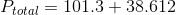 P_{total}=101.3+38.612