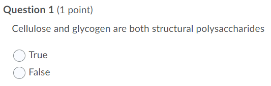 Question 1 (1 point) Cellulose and glycogen are both structural polysaccharides True False
