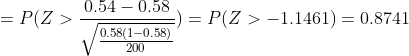 = P(Z>\frac{0.54-0.58}{\sqrt{\frac{0.58(1-0.58)}{200}}}) = P(Z>-1.1461) = 0.8741
