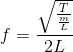 f=\frac{\sqrt{\frac{T}{\frac{m}{L}}}}{2L}