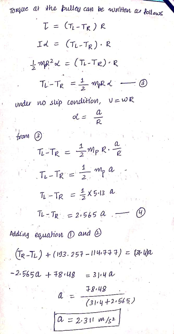 Toralle at the pulley can be written as follows τ (TL-TR)R Id = (TL-TR).R Imp²4 (TL-TR) R Ti-TR = 1/2 MpR & under no ship con
