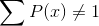 \sum P(x)\neq 1