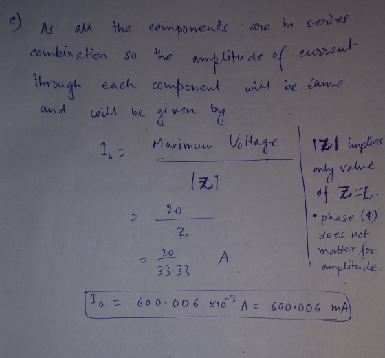 ( ) are in series current amplitude As all the components combination so the through each component will be given by Maximum