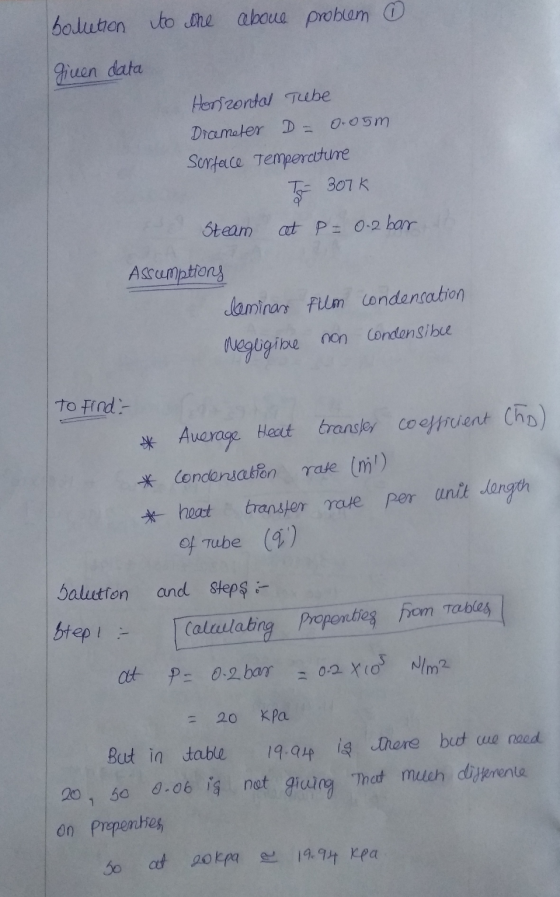 bolution to one above problem ① given data Horizontal Tube Drameter D = 0.05m Surface Temperature To 307 K Steam at P = 0.2 b