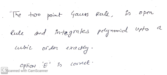 The two point Gauss Rulk, is open a Rule and integrates polynomial cepto ubic order exactly correct option E in CSScanned wi