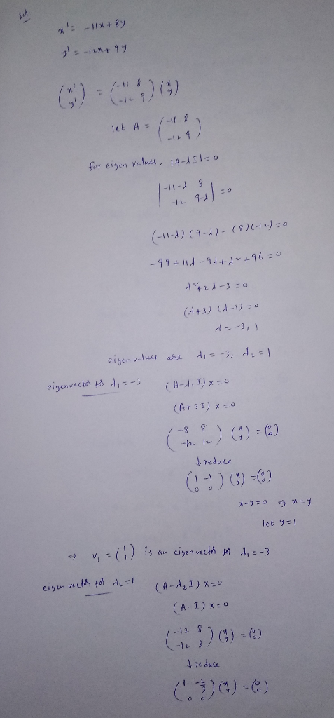 : -1*+84 y = -12 + 99 () = (-1) (3) ret. A = (-12) for eigen values, IA-d Il=0 1-11-18 - 9-1) = 0 (-11-A) (9-d) - (8)(12) = 0