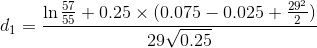 d_{1}=\frac{\ln\frac{57}{55}+0.25\times (0.075 - 0.025 +\frac{29 ^{2}}{2})}{29 \sqrt{0.25}}