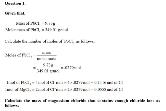Question 1. Given that, Mass of PbCl2 = 9.73g Molar mass of PbCl. = 349.01 g/mol Calculate the number of moles of PbCl, as fo
