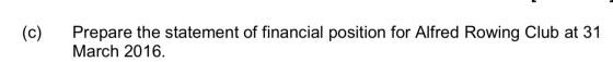 (c) Prepare the statement of financial position for Alfred Rowing Club at 31 March 2016.