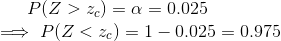 P(Z>z_c)=\alpha=0.025\\\implies P(Z<z_c)=1-0.025=0.975