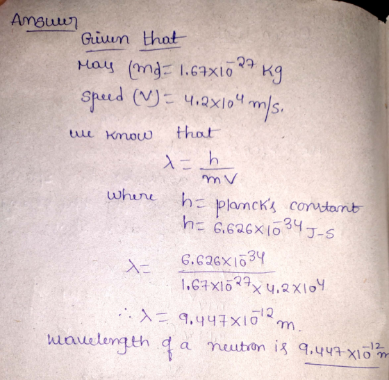 Ansuur Guinen that May (mg-1.67x10 27 kg speed (~) = 4,2x104 m/s we know that x=h mv where, h= plancks constant h= 6.626x103