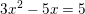 \small 3x^{2}-5x=5