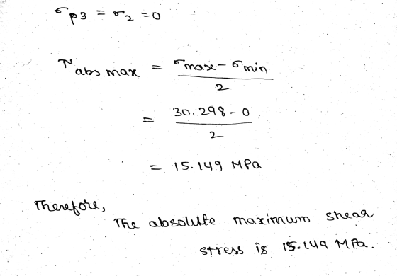 op3 = 82=0 que abs mare = omase-6min 2 30,298-0 2 15.149 MPa Therefore, The absolutte maximum . shear stress is 15.149 MPa.