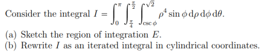 pari pvz Consider the integral I = pf sin o dp do do. Jo J. Jesco (a) Sketch the region of integration E. (b) Rewrite I as an