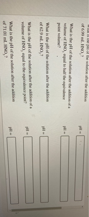 wilat is the pH of the solution after the addition of 6.99 mL HNO,? pH = What is the pH of the solution after the addition of