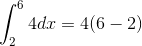 \int_{2}^{6}4dx=4(6-2)