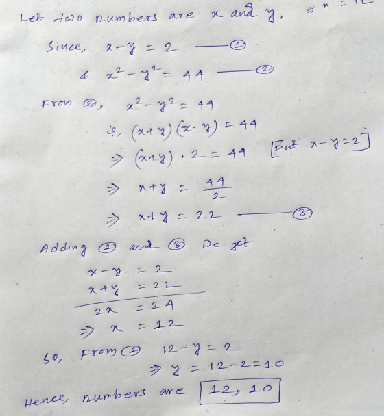 L x and y. Let two numbers are From @ Since, x-y = 2 & x² - y2 = 44 x² - y2 = 44 (x+y)(2-) = 44 (x+y) : 2 = 44 44 put a-y=2 n