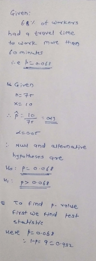 Given: 6.8% of wanrkers had 9 toavel time more than to work 6ominutes i-e bzo-068 & Given 75 NUy and alternative hypo the ses