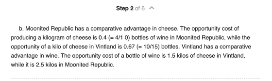 Step 2 of 6 A b. Moonited Republic has a comparative advantage in cheese. The opportunity cost of producing a kilogram of che