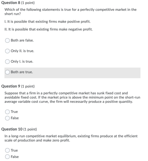 Question 8 (1 point) Which of the following statements is true for a perfectly competitive market in the short run? I. It is