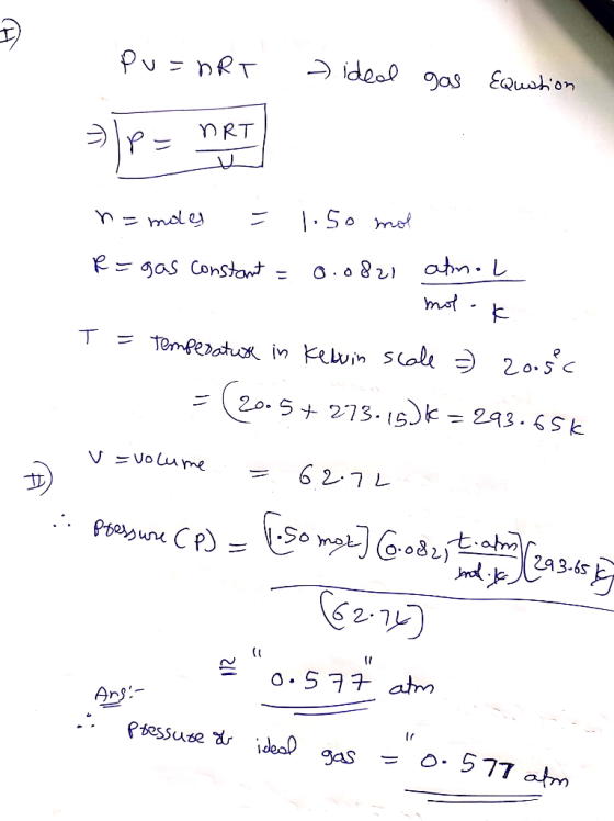 Pu=nRT - ideal gas Equation n= moles = 1.50 mol R=gas constant = 0.0821 atnol motok T = Temperature in Kelvin scale o 2oosc -