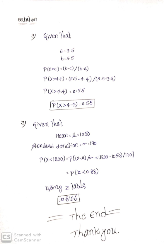 solulion 2) Given that 0.-3.5 b-5.5 P(x>c) - (b-c)/(b-a) P(x>4.4) : (5,5 -4.4.)/(5.5-3.5) P(X>4.4.) - 0.55 P(X>414) : 0.55 3)