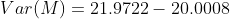 Var(M)=21.9722 -20.0008