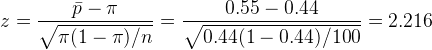 z = \frac{\bar p - \pi}{\sqrt{\pi(1-\pi)/n}} = \frac{ 0.55 - 0.44 }{\sqrt{ 0.44(1- 0.44)/100}} = 2.216