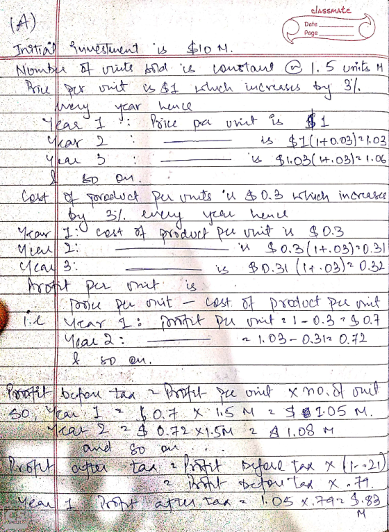 classmate Date Page (A) Initial qumestment is $10M. Nomble of cruits sold is constant @ 1.5 units in Price per unit is $1 whi