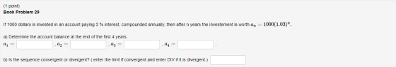 (1 point) Book Problem 29 If 1000 dollars is invested in an account paying 3 % interest, compounded annually, then after n ye